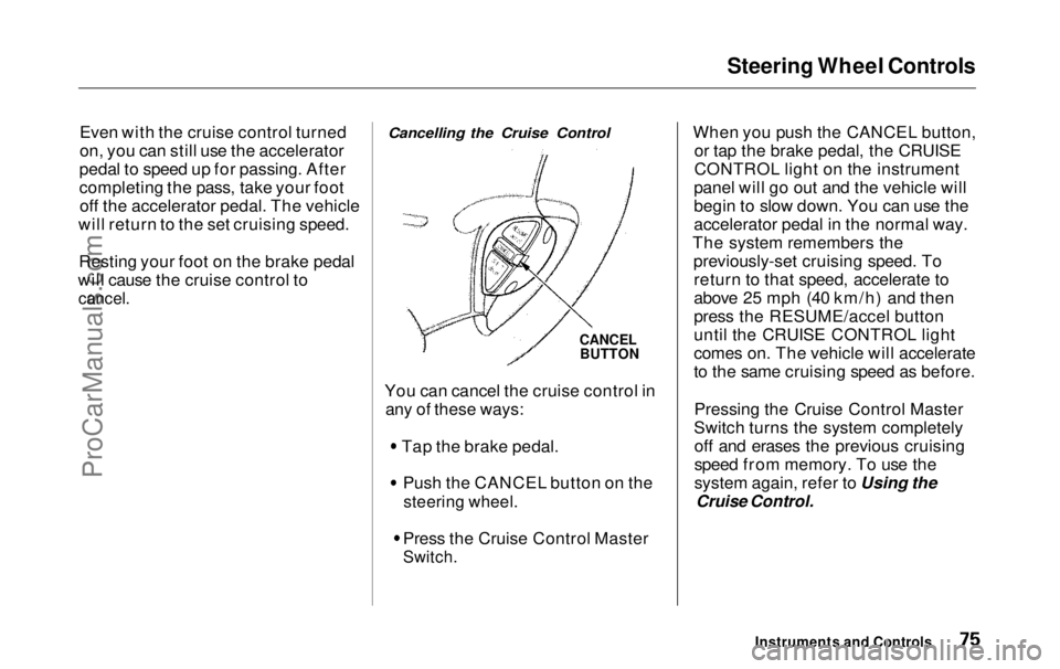 HONDA ODYSSEY 1999 Manual PDF Steering Wheel Controls
Even with the cruise control turned
on, you can still use the accelerator
pedal to speed up for passing. After
completing the pass, take your foot off the accelerator pedal. T HONDA ODYSSEY 1999 Manual PDF Steering Wheel Controls
Even with the cruise control turned
on, you can still use the accelerator
pedal to speed up for passing. After
completing the pass, take your foot off the accelerator pedal. T