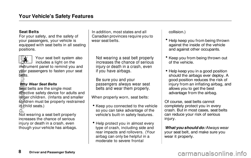 HONDA ODYSSEY 1999  Owners Manual Your Vehicle's Safety Features

Seat Belts
For your safety, and the safety of
your passengers, your vehicle is equipped with seat belts in all seating
positions.
Your seat belt system alsoincludes