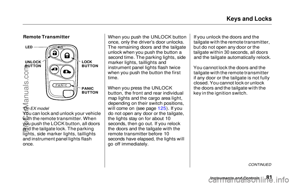HONDA ODYSSEY 1999 Manual Online Keys and Locks
Remote Transmitter
On EX model
You can lock and unlock your vehicle
with the remote transmitter. When you push the LOCK button, all doorsand the tailgate lock. The parking
lights, si HONDA ODYSSEY 1999 Manual Online Keys and Locks
Remote Transmitter
On EX model
You can lock and unlock your vehicle
with the remote transmitter. When you push the LOCK button, all doorsand the tailgate lock. The parking
lights, si