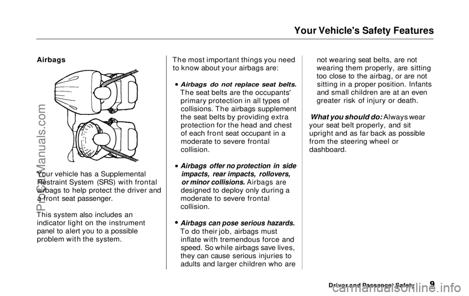 HONDA ODYSSEY 1999 Owners Manual Your Vehicle's Safety Features
Airbags
Your vehicle has a Supplemental Restraint System (SRS) with frontal
airbags to help protect the driver and
a front seat passenger.
This system also includes HONDA ODYSSEY 1999 Owners Manual Your Vehicle's Safety Features
Airbags
Your vehicle has a Supplemental Restraint System (SRS) with frontal
airbags to help protect the driver and
a front seat passenger.
This system also includes