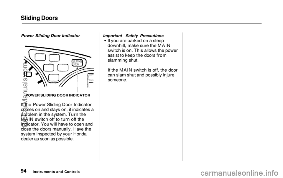 HONDA ODYSSEY 1999 Owners Manual Sliding Doors
Power Sliding Door Indicator
POWER SLIDING DOOR INDICATOR
If the Power Sliding Door Indicator
comes on and stays on, it indicates a
problem in the system. Turn the MAIN switch off to t HONDA ODYSSEY 1999 Owners Manual Sliding Doors
Power Sliding Door Indicator
POWER SLIDING DOOR INDICATOR
If the Power Sliding Door Indicator
comes on and stays on, it indicates a
problem in the system. Turn the MAIN switch off to t