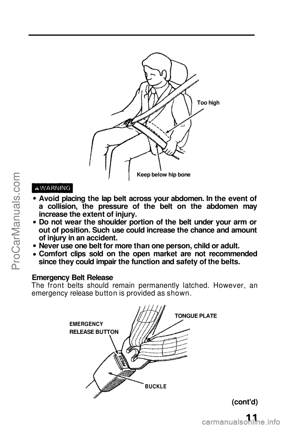 HONDA PRELUDE 1990 User Guide Too high
Keep below hip bone
Avoid placing the lap belt across your abdomen. In the event of
a collision, the pressure of the belt on the abdomen may
increase the extent of injury.
Do not wear the sh HONDA PRELUDE 1990 User Guide Too high
Keep below hip bone
Avoid placing the lap belt across your abdomen. In the event of
a collision, the pressure of the belt on the abdomen may
increase the extent of injury.
Do not wear the sh