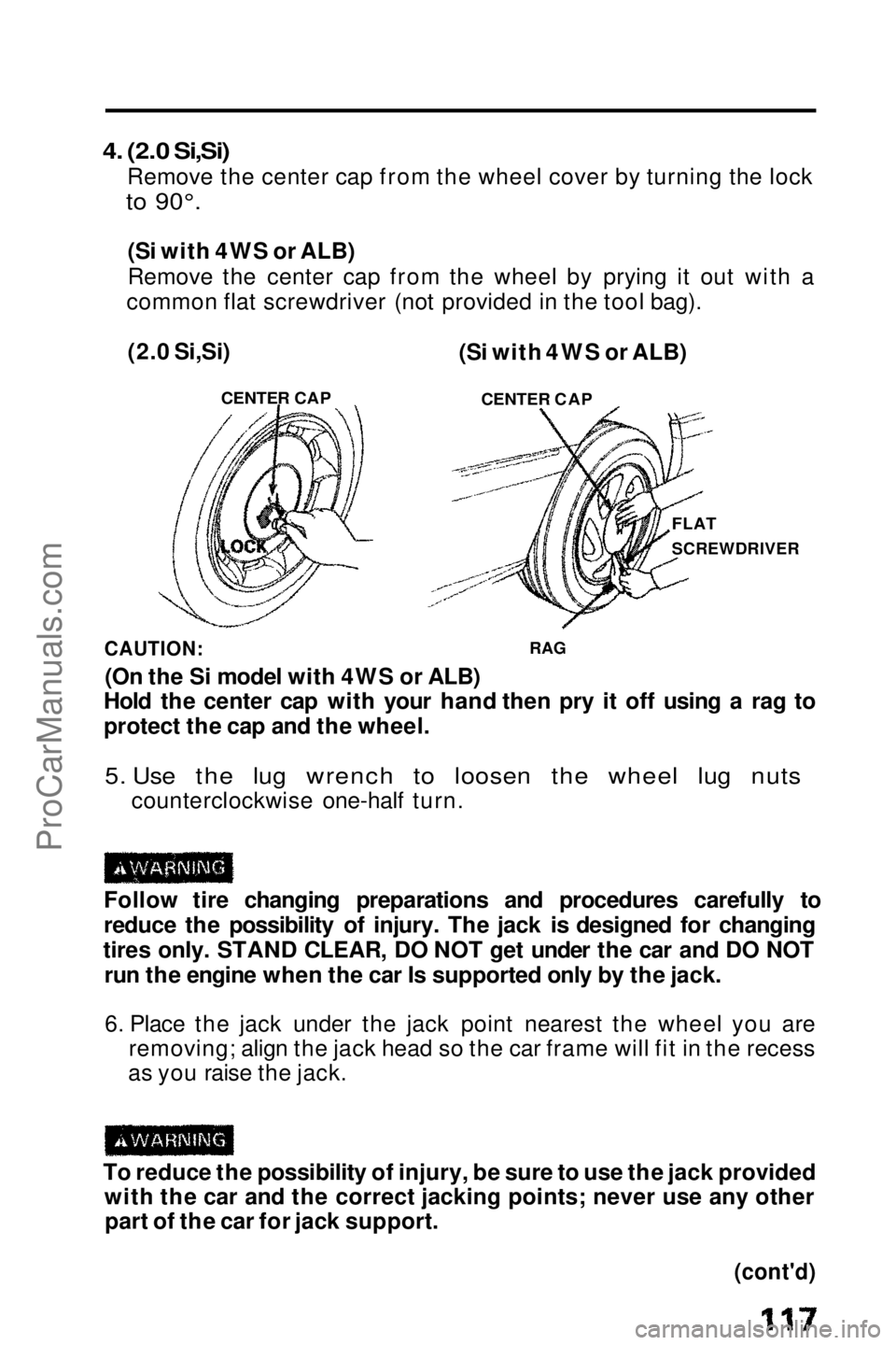 HONDA PRELUDE 1990 Owners Manual
4. (2.0 Si,Si)
Remove the center cap from the wheel cover by turning the lock
to 90°.
(Si with 4WS or ALB)
Remove the center cap from the wheel by prying it out with a
common flat screwdriver (no HONDA PRELUDE 1990 Owners Manual
4. (2.0 Si,Si)
Remove the center cap from the wheel cover by turning the lock
to 90°.
(Si with 4WS or ALB)
Remove the center cap from the wheel by prying it out with a
common flat screwdriver (no