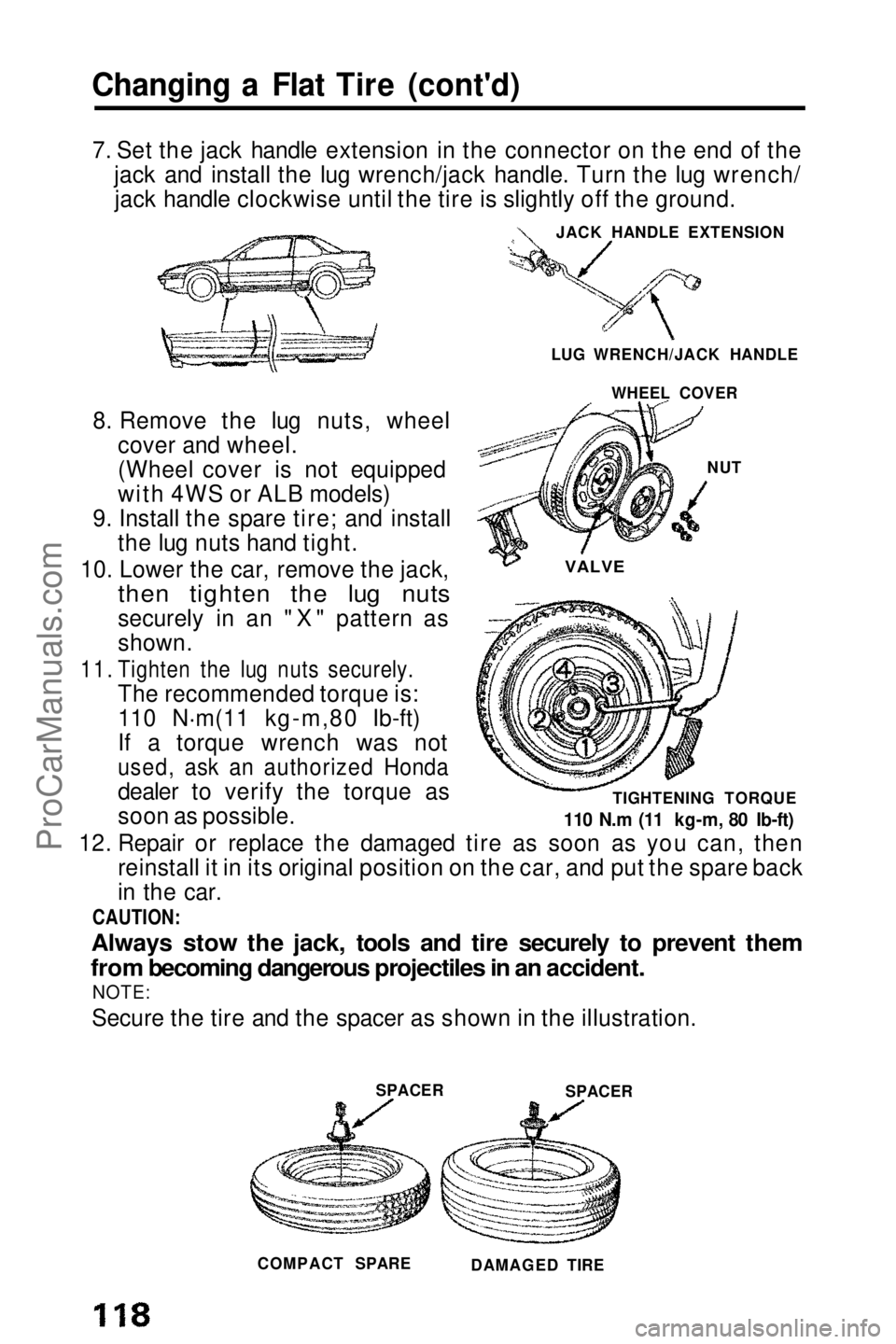HONDA PRELUDE 1990 Owners Manual
Changing a Flat Tire (cont'd)
7. Set the jack handle extension in the connector on the end of the jack and install the lug wrench/jack handle. Turn the lug wrench/jack handle clockwise until the HONDA PRELUDE 1990 Owners Manual
Changing a Flat Tire (cont'd)
7. Set the jack handle extension in the connector on the end of the jack and install the lug wrench/jack handle. Turn the lug wrench/jack handle clockwise until the