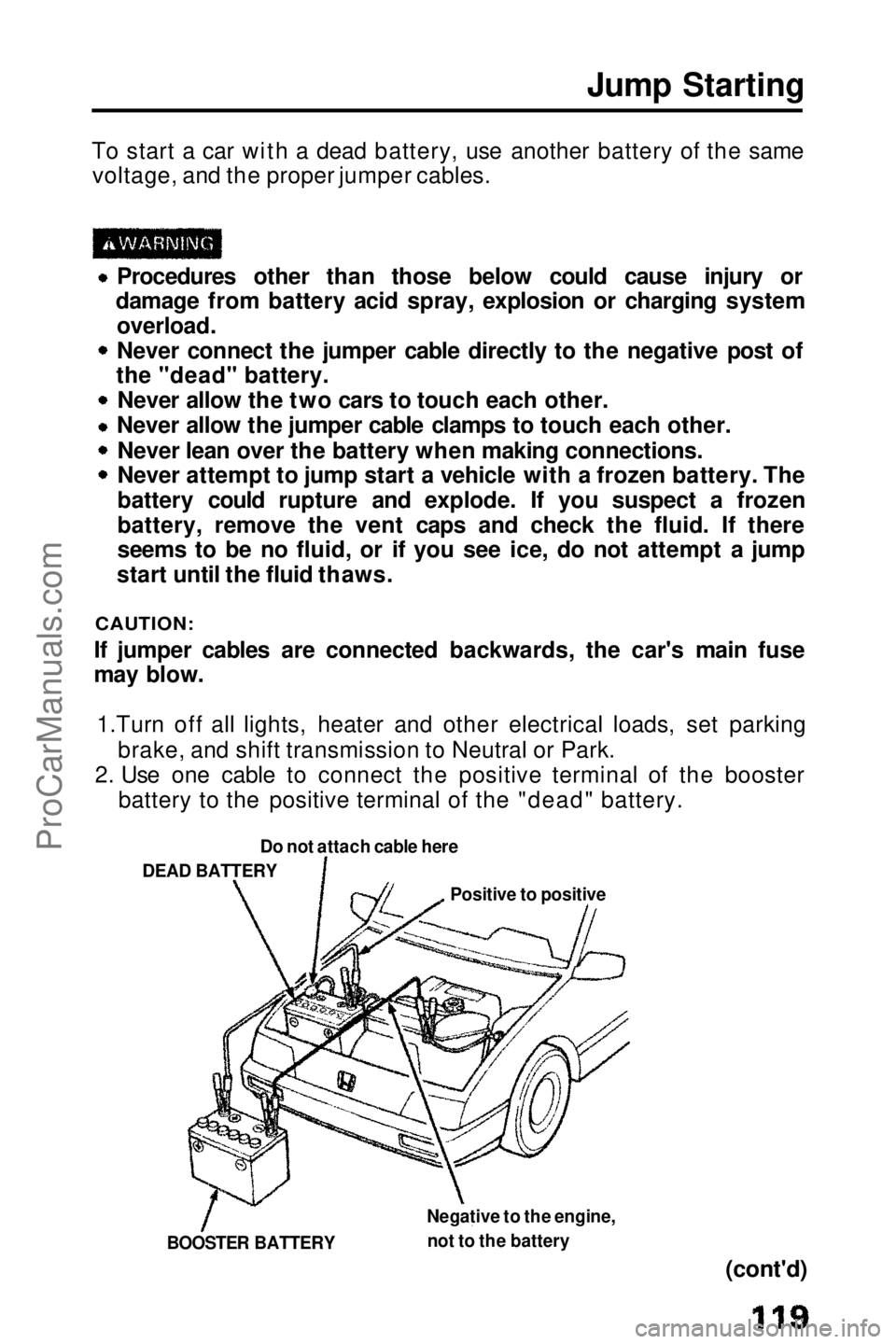 HONDA PRELUDE 1990 Owners Manual
Jump Starting
To start a car with a dead battery, use another battery of the same voltage, and the proper jumper cables. Procedures other than those below could cause injury or
damage from battery ac HONDA PRELUDE 1990 Owners Manual
Jump Starting
To start a car with a dead battery, use another battery of the same voltage, and the proper jumper cables. Procedures other than those below could cause injury or
damage from battery ac