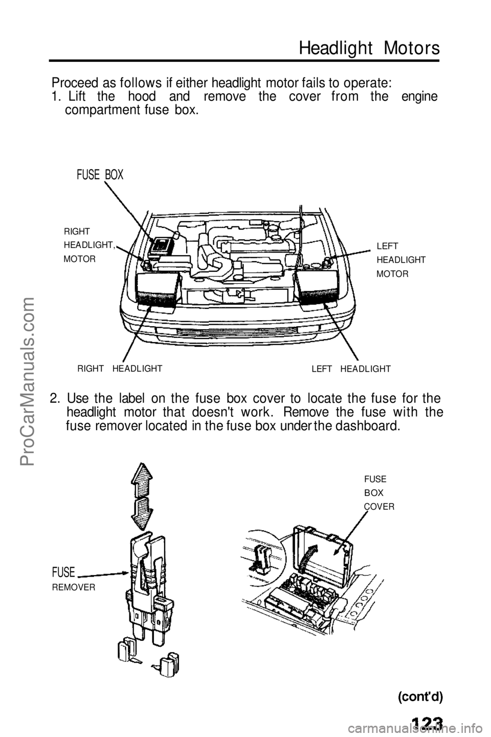 HONDA PRELUDE 1990 Owners Manual
Headlight Motors
Proceed as follows if either headlight motor fails to operate:
1. Lift the hood and remove the cover from the engine compartment fuse box.
FUSE BOX
RIGHT
HEADLIGHT,
MOTOR
LEFT
HE HONDA PRELUDE 1990 Owners Manual
Headlight Motors
Proceed as follows if either headlight motor fails to operate:
1. Lift the hood and remove the cover from the engine compartment fuse box.
FUSE BOX
RIGHT
HEADLIGHT,
MOTOR
LEFT
HE