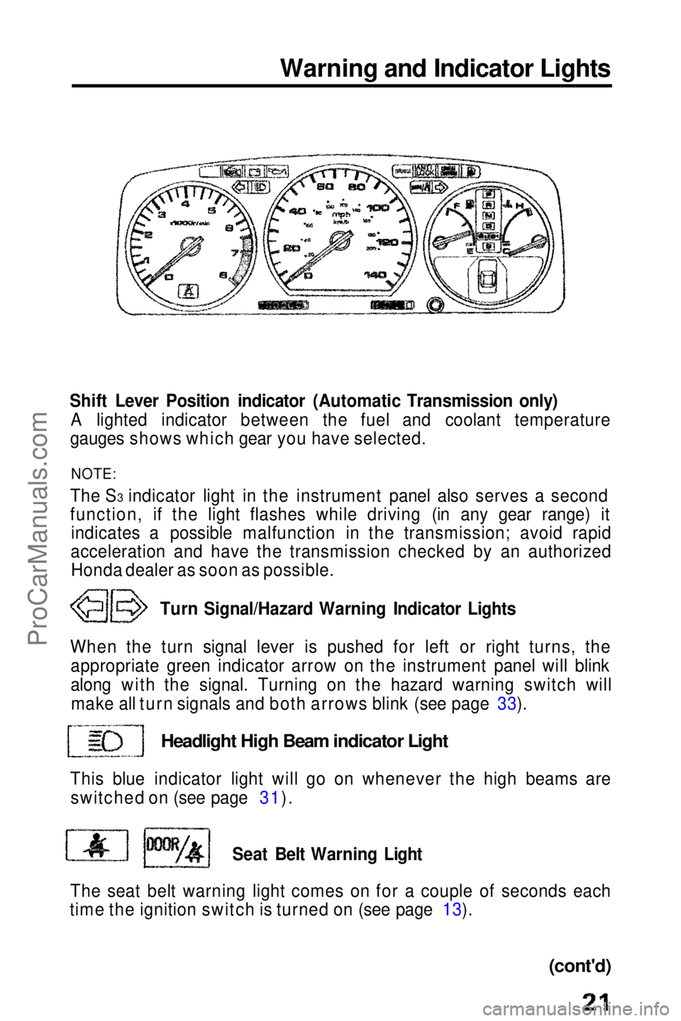 HONDA PRELUDE 1990 Owners Manual Warning and Indicator Lights

Shift Lever Position indicator (Automatic Transmission only) A lighted indicator between the fuel and coolant temperature
gauges shows which gear you have selected.
NOTE: