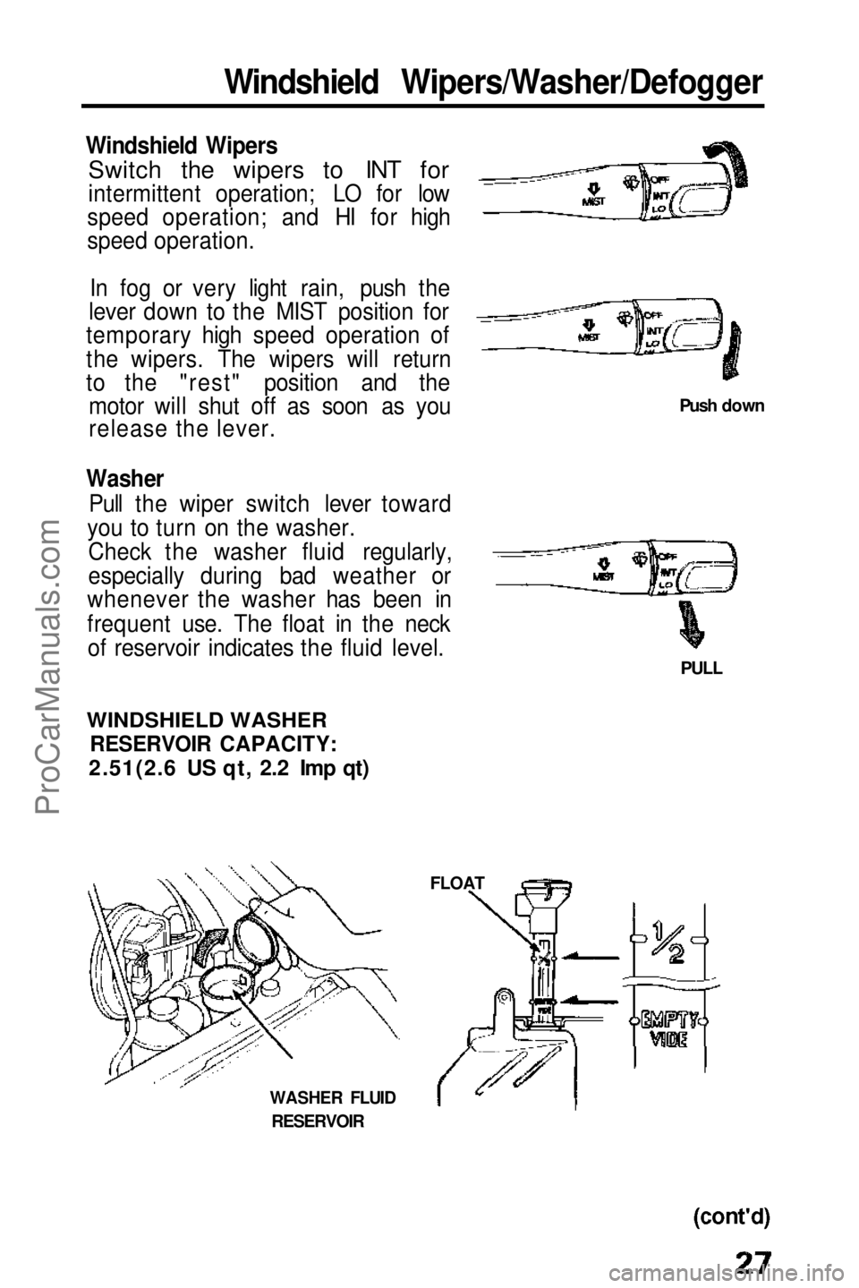 HONDA PRELUDE 1990 Owners Manual 
Windshield Wipers/Washer/Defogger
Windshield Wipers
 Switch the wipers to INT for

intermittent operation; LO for low
speed operation; and HI for high
speed operation.
In fog or very light rain, push