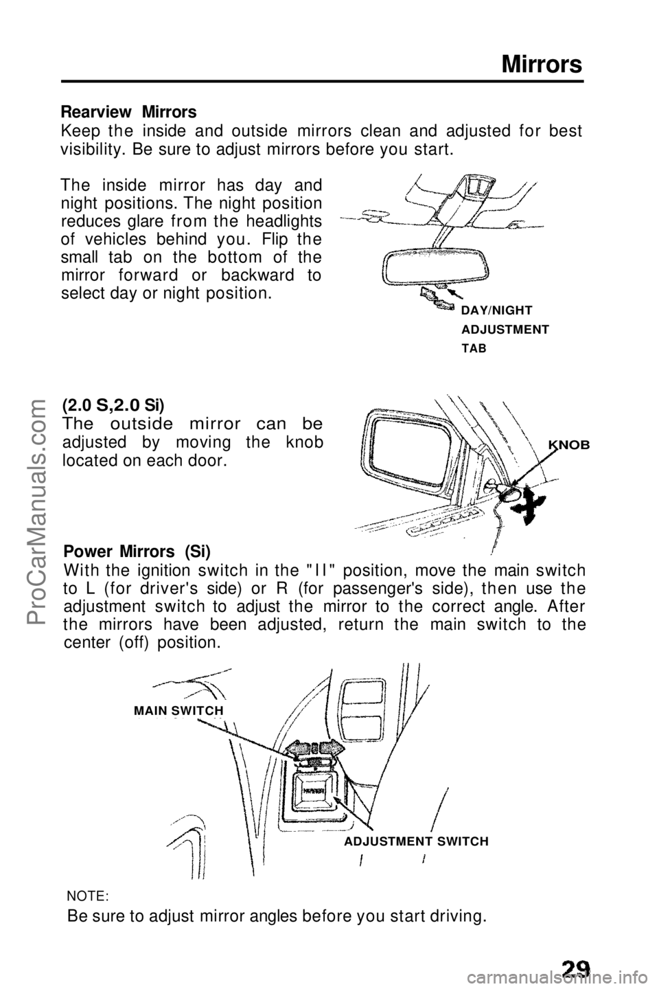 HONDA PRELUDE 1990 Owners Manual Mirrors

Rearview Mirrors Keep the inside and outside mirrors clean and adjusted for best
visibility. Be sure to adjust mirrors before you start.
The inside mirror has day and night positions. The nig