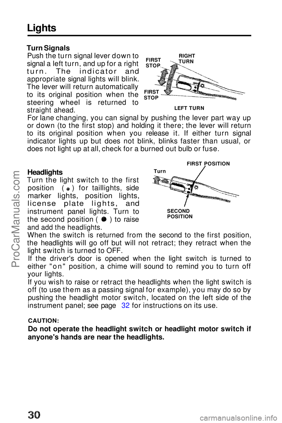 HONDA PRELUDE 1990  Owners Manual 
Lights

FIRST
STOP

Turn Signals

Push the turn signal lever down to
signal a left turn, and up for a right

turn. The indicator and
 appropriate signal lights will blink.
The lever will return autom