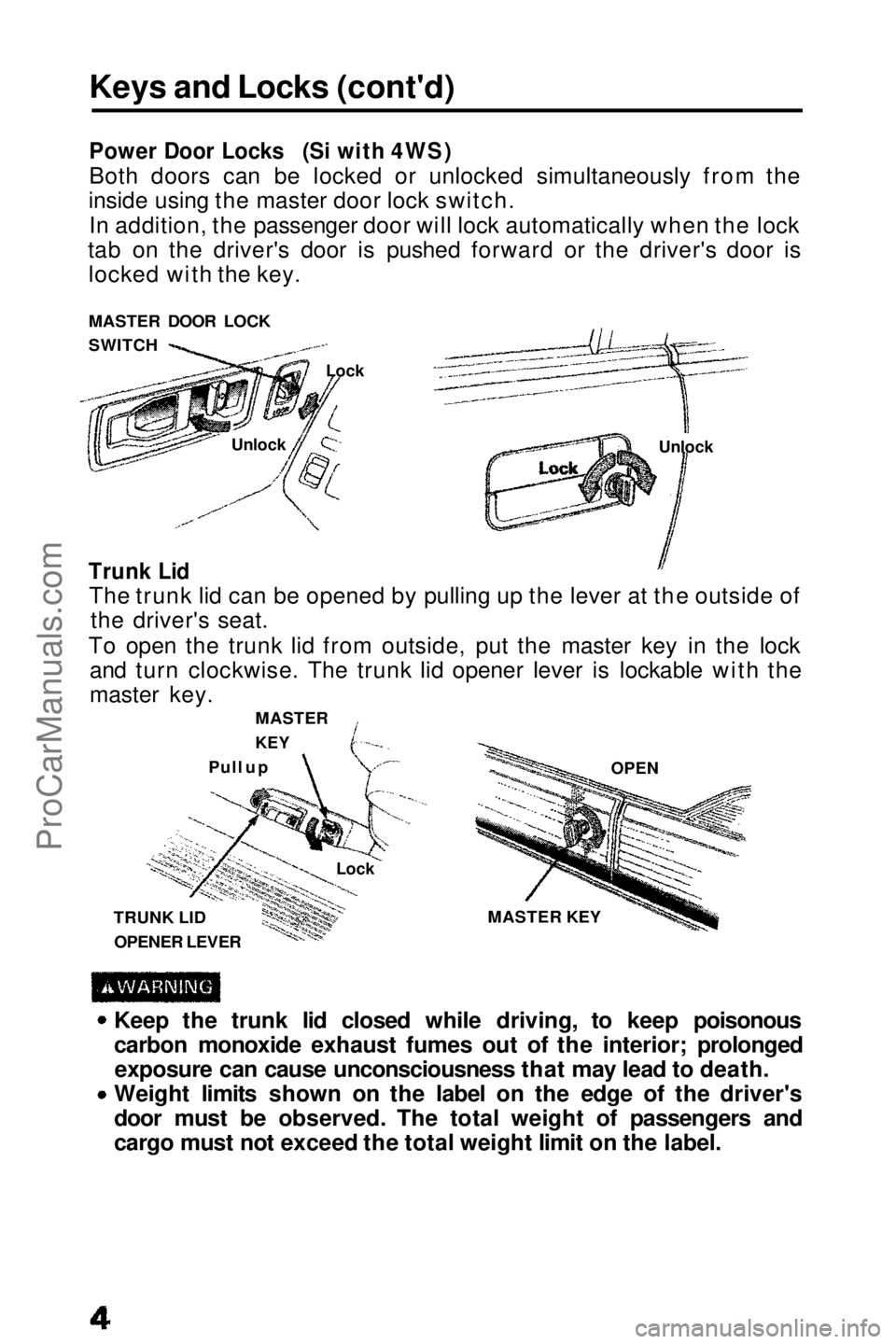 HONDA PRELUDE 1990  Owners Manual 
Keys and Locks (cont'd)

Power Door Locks (Si with 4WS)

Both doors can be locked or unlocked simultaneously from the
inside using the master door lock switch.
In addition, the passenger door wil
