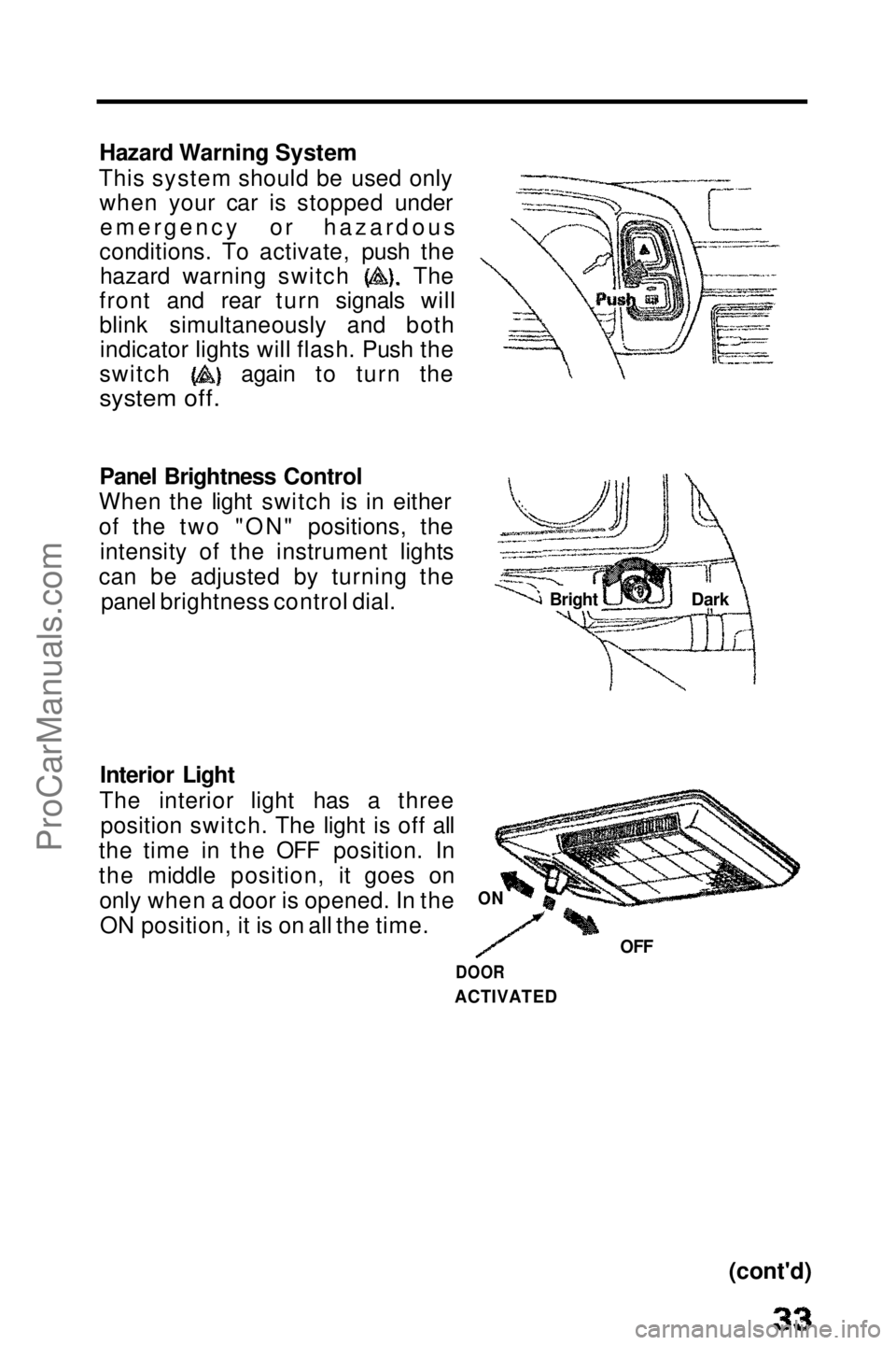 HONDA PRELUDE 1990 Owners Guide
Hazard Warning System
This system should be used only when your car is stopped underemergency or hazardous
conditions. To activate, push the hazard warning switch The
front and rear turn signals will HONDA PRELUDE 1990 Owners Guide
Hazard Warning System
This system should be used only when your car is stopped underemergency or hazardous
conditions. To activate, push the hazard warning switch The
front and rear turn signals will