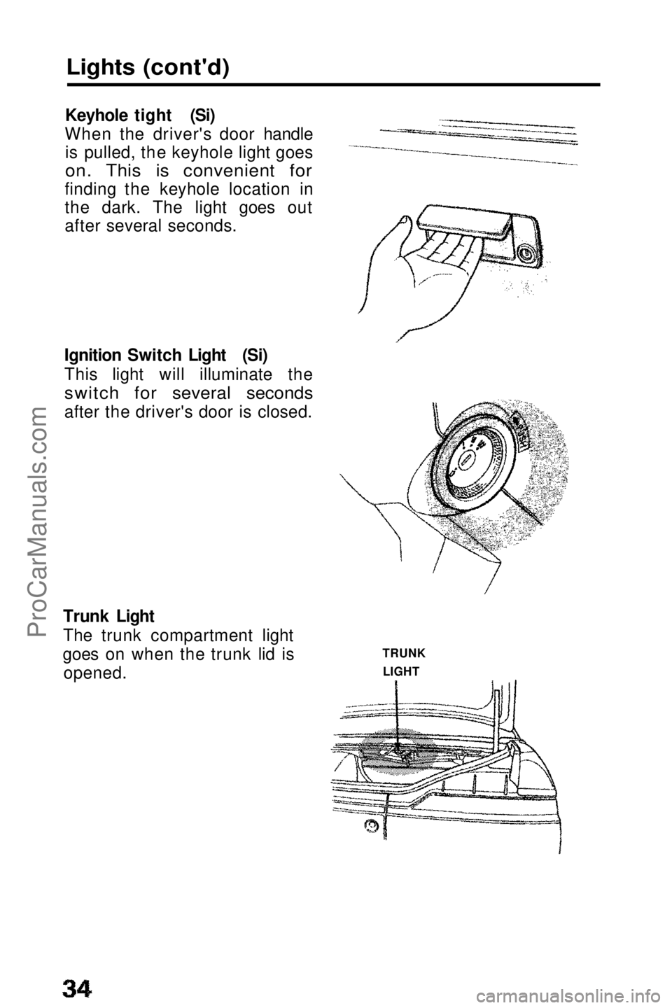 HONDA PRELUDE 1990 Owners Guide
Lights (cont'd)
Keyhole tight (Si)
When the driver's door handle is pulled, the keyhole light goes
on. This is convenient for
finding the keyhole location in
the dark. The light goes out
a HONDA PRELUDE 1990 Owners Guide
Lights (cont'd)
Keyhole tight (Si)
When the driver's door handle is pulled, the keyhole light goes
on. This is convenient for
finding the keyhole location in
the dark. The light goes out
a