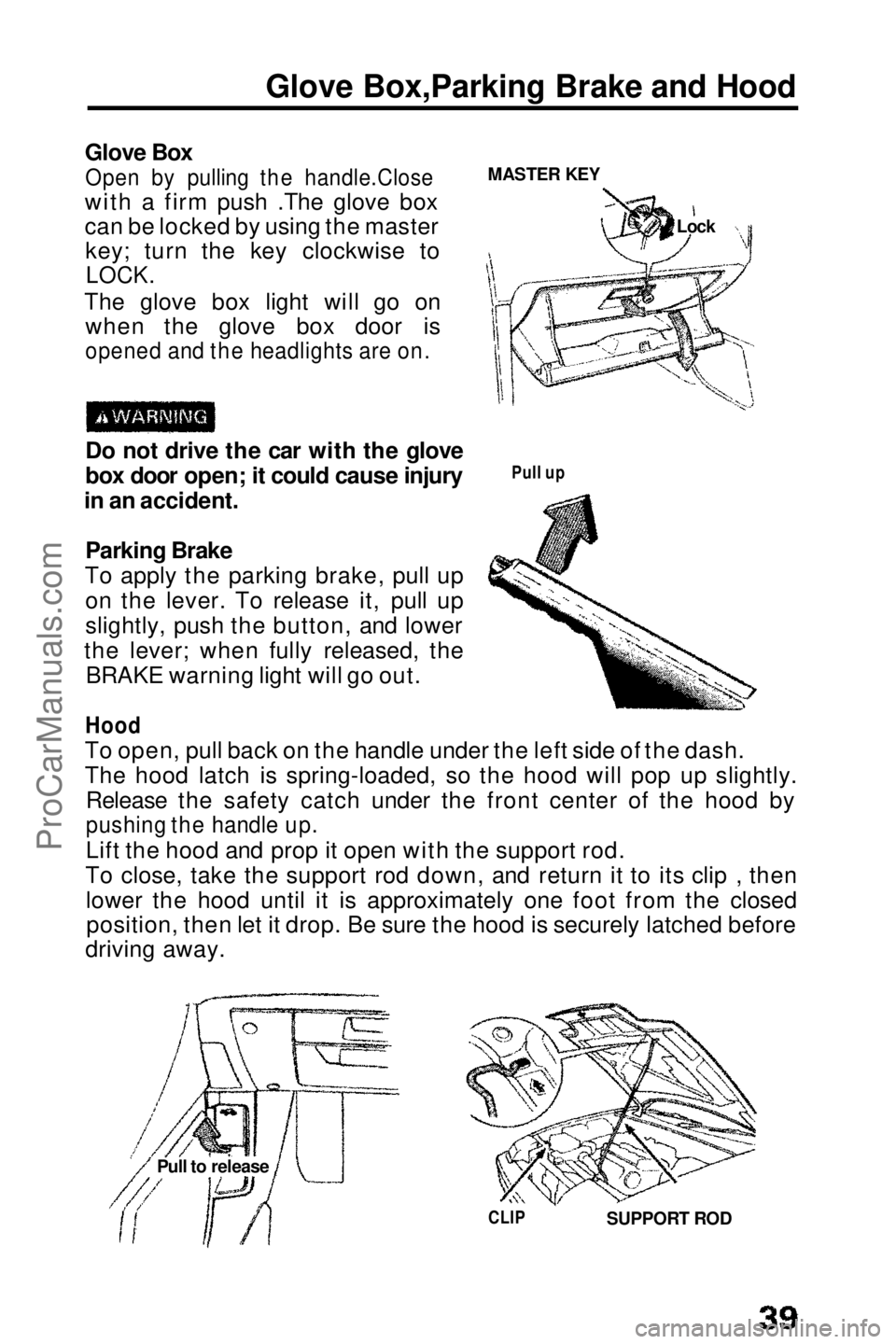 HONDA PRELUDE 1990 Owners Guide Glove Box,Parking Brake and Hood
Glove Box
Open by pulling the handle.Close
with a firm push .The glove box
can be locked by using the master key; turn the key clockwise to
LOCK.
The glove box ligh HONDA PRELUDE 1990 Owners Guide Glove Box,Parking Brake and Hood
Glove Box
Open by pulling the handle.Close
with a firm push .The glove box
can be locked by using the master key; turn the key clockwise to
LOCK.
The glove box ligh