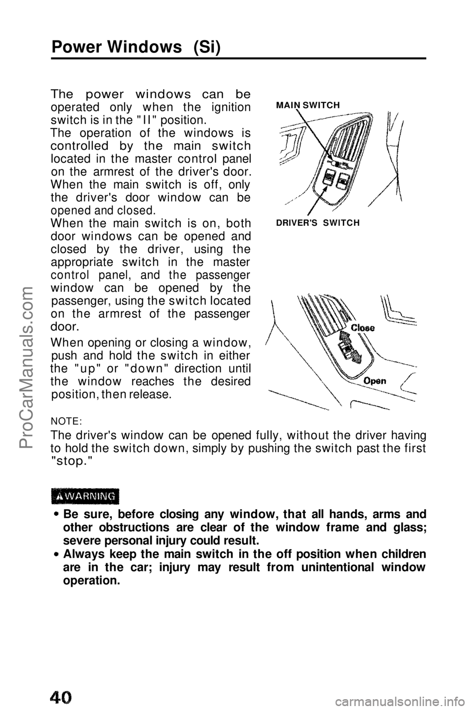 HONDA PRELUDE 1990 Owners Guide
Power Windows (Si)
The power windows can be
operated only when the ignition
switch is in the "II" position.
The operation of the windows is
controlled by the main switch
located in the mas HONDA PRELUDE 1990 Owners Guide
Power Windows (Si)
The power windows can be
operated only when the ignition
switch is in the "II" position.
The operation of the windows is
controlled by the main switch
located in the mas