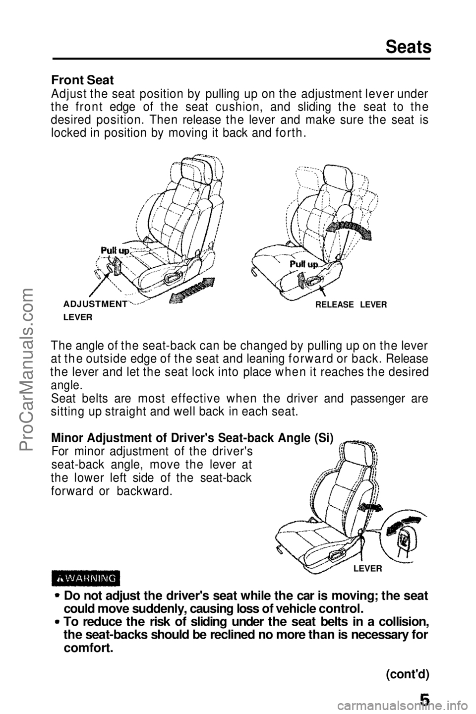HONDA PRELUDE 1990  Owners Manual 
Seats

Front Seat

Adjust the seat position by pulling up on the adjustment lever under
the front edge of the seat cushion, and sliding the seat to the
desired position. Then release the lever and ma
