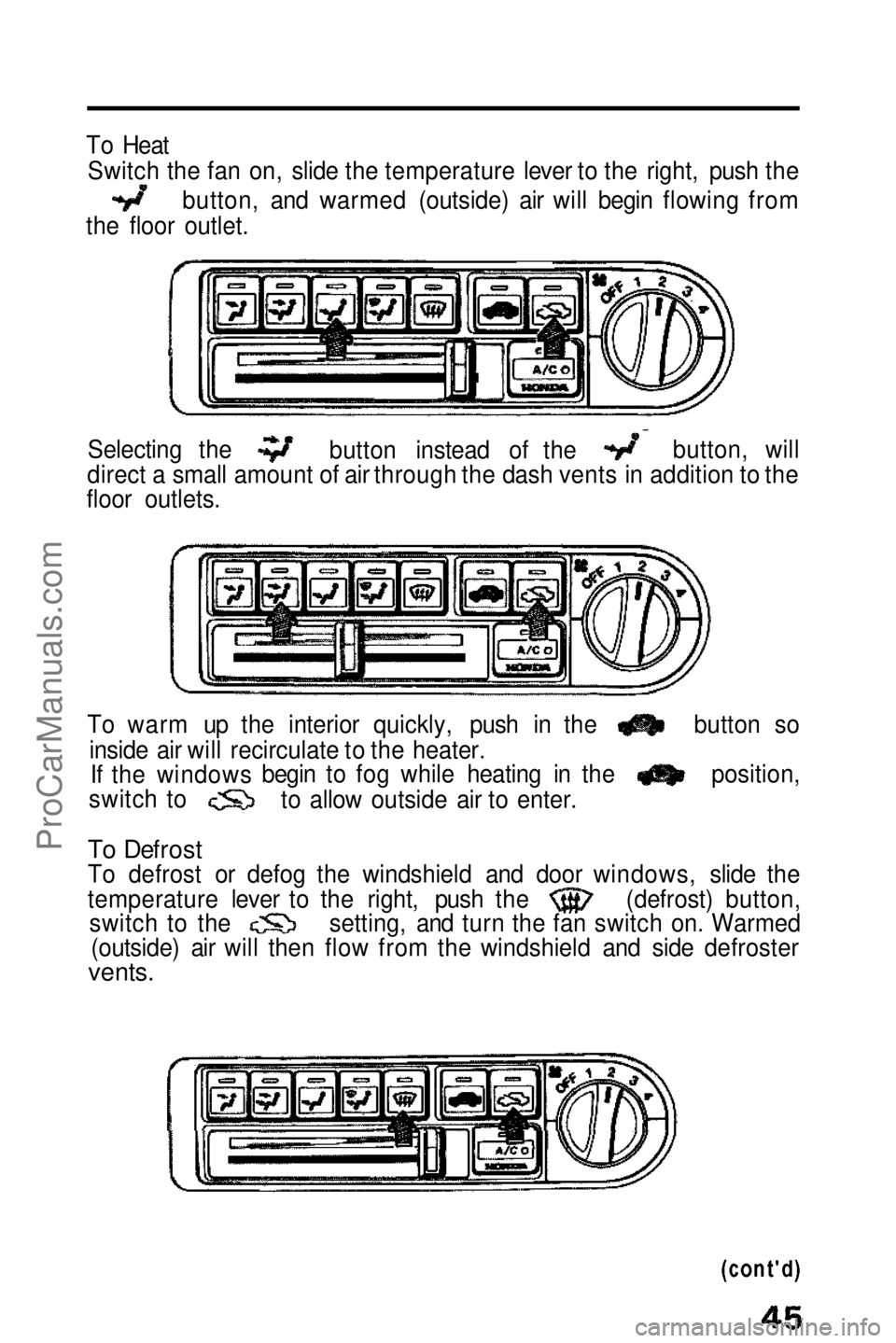 HONDA PRELUDE 1990 Service Manual 
To Heat
Switch the fan on, slide the temperature lever to the right, push the
button, and warmed (outside) air will begin flowing from
the floor outlet.
Selecting the
direct a small amount of air thr