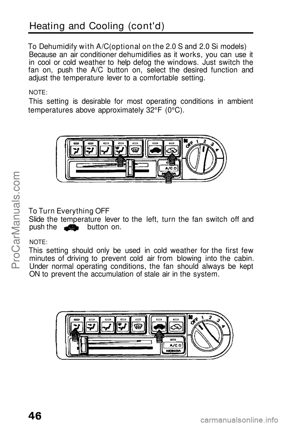 HONDA PRELUDE 1990 Service Manual 
Heating and Cooling (cont'd)

To Dehumidify with A/C(optional on the 2.0 S and 2.0 Si models) Because an air conditioner dehumidifies as it works, you can use it
in cool or cold weather to help d