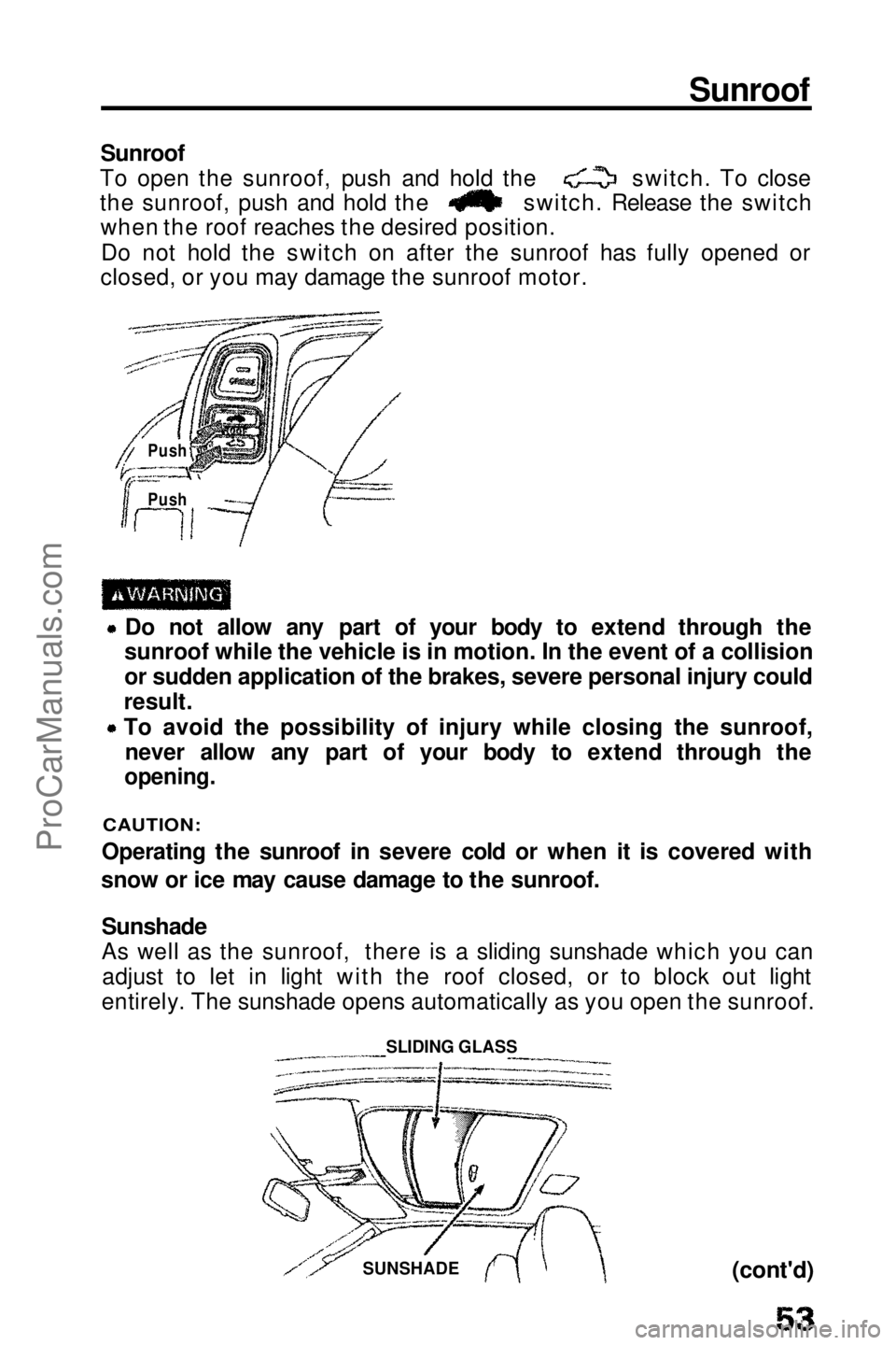 HONDA PRELUDE 1990 Workshop Manual Sunroof
Sunroof
To open the sunroof, push and hold the switch. To close
the sunroof, push and hold the switch. Release the switch
when the roof reaches the desired position.
Do not hold the switch on HONDA PRELUDE 1990 Workshop Manual Sunroof
Sunroof
To open the sunroof, push and hold the switch. To close
the sunroof, push and hold the switch. Release the switch
when the roof reaches the desired position.
Do not hold the switch on