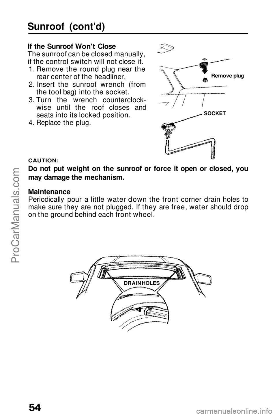 HONDA PRELUDE 1990 Workshop Manual
Sunroof (cont'd)
If the Sunroof Won't Close
The sunroof can be closed manually, if the control switch will not close it. 1. Remove the round plug near the rear center of the headliner,
2. Ins HONDA PRELUDE 1990 Workshop Manual
Sunroof (cont'd)
If the Sunroof Won't Close
The sunroof can be closed manually, if the control switch will not close it. 1. Remove the round plug near the rear center of the headliner,
2. Ins