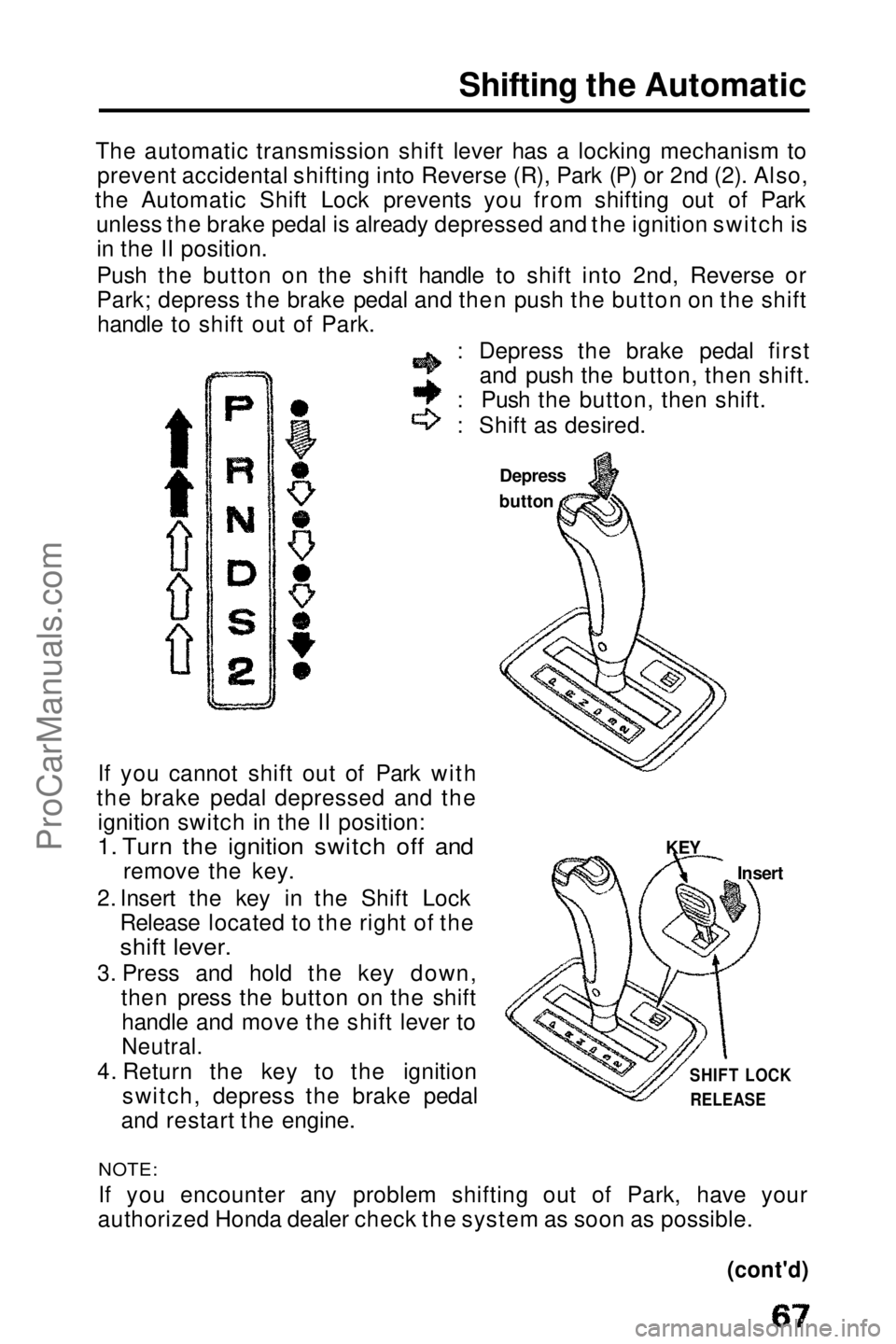 HONDA PRELUDE 1990 Repair Manual Shifting the Automatic
The automatic transmission shift lever has a locking mechanism to prevent accidental shifting into Reverse (R), Park (P) or 2nd (2). Also,
the Automatic Shift Lock prevents you HONDA PRELUDE 1990 Repair Manual Shifting the Automatic
The automatic transmission shift lever has a locking mechanism to prevent accidental shifting into Reverse (R), Park (P) or 2nd (2). Also,
the Automatic Shift Lock prevents you