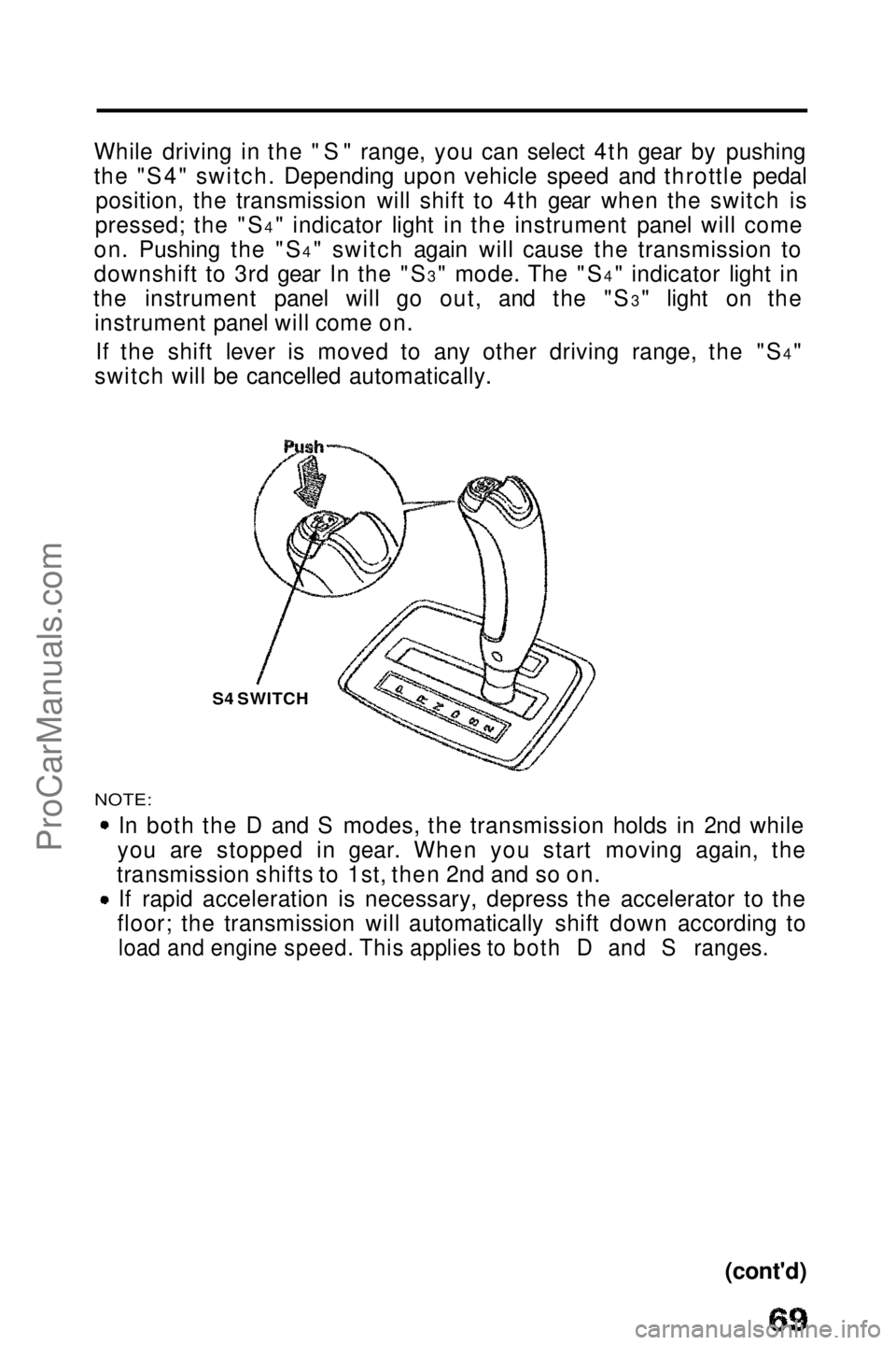 HONDA PRELUDE 1990 Repair Manual
While driving in the "S" range, you can select 4th gear by pushing
the "S4"
switch. Depending upon vehicle speed and throttle pedal
position, the transmission will shift to 4th gear HONDA PRELUDE 1990 Repair Manual
While driving in the "S" range, you can select 4th gear by pushing
the "S4"
switch. Depending upon vehicle speed and throttle pedal
position, the transmission will shift to 4th gear