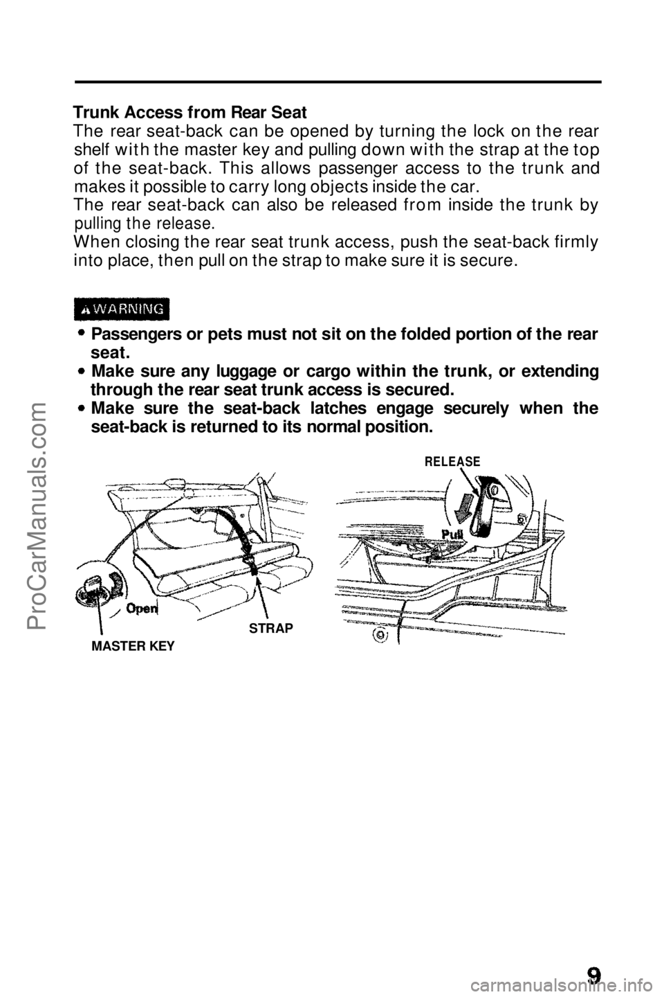 HONDA PRELUDE 1990  Owners Manual Trunk Access from Rear Seat
The rear seat-back can be opened by turning the lock on the rear
shelf with the master key and pulling down with the strap at the top
of the seat-back. This allows passenge