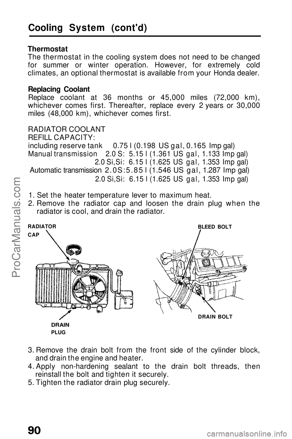 HONDA PRELUDE 1990 Manual Online
Cooling System (cont'd)
Thermostat The thermostat in the cooling system does not need to be changedfor summer or winter operation. However, for extremely cold
climates, an optional thermostat is HONDA PRELUDE 1990 Manual Online
Cooling System (cont'd)
Thermostat The thermostat in the cooling system does not need to be changedfor summer or winter operation. However, for extremely cold
climates, an optional thermostat is