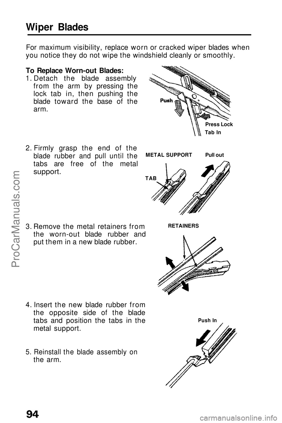 HONDA PRELUDE 1990  Owners Manual 
Wiper Blades
For maximum visibility, replace worn or cracked wiper blades when
you notice they do not wipe the windshield cleanly or smoothly.
To Replace Worn-out Blades:
1. Detach the blade assembly