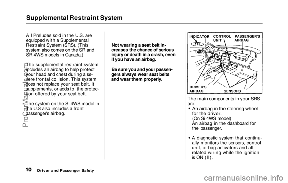 HONDA PRELUDE 1992  Owners Manual 
Supplemental Restraint System
All Preludes sold in the U.S. are equipped with a Supplemental
Restraint System (SRS). (This
system also comes on the SR and SR 4WS models in Canada.)
The supplemental r