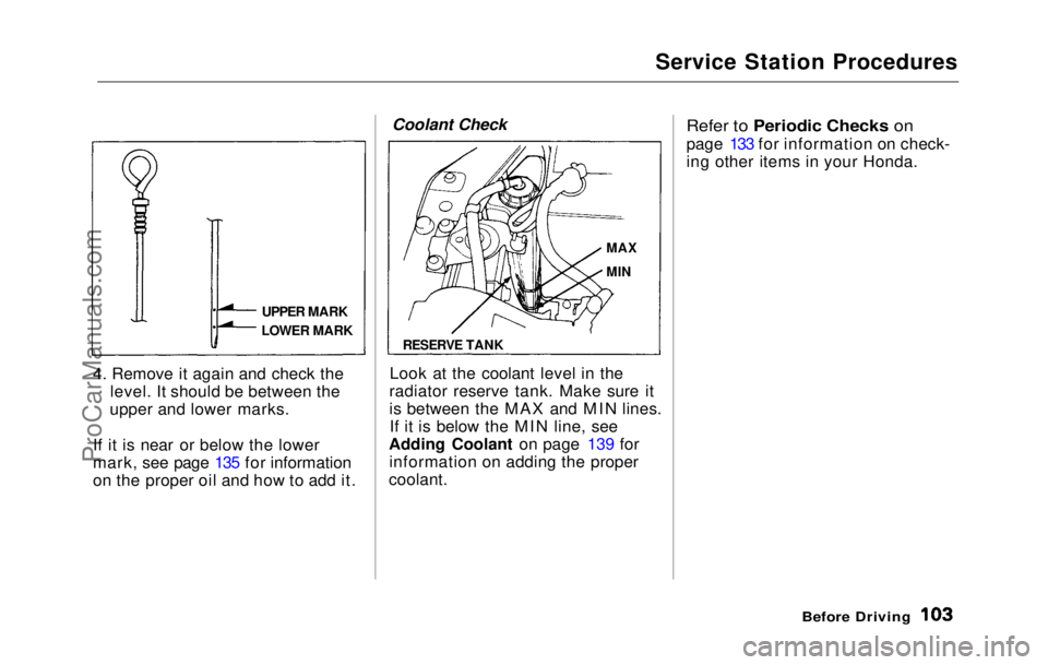 HONDA PRELUDE 1992 Owners Manual
Service Station Procedures
4. Remove it again and check the level. It should be between the
upper and lower marks.
If it is near or below the lower
mark, see page 135 for information
on the proper oi HONDA PRELUDE 1992 Owners Manual
Service Station Procedures
4. Remove it again and check the level. It should be between the
upper and lower marks.
If it is near or below the lower
mark, see page 135 for information
on the proper oi