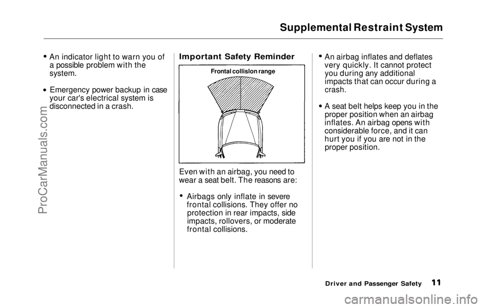 HONDA PRELUDE 1992 User Guide
Supplemental Restraint System
An indicator light to warn you of a possible problem with the
system.
Emergency power backup in case
your car's electrical system is
disconnected in a crash.
Impo HONDA PRELUDE 1992 User Guide
Supplemental Restraint System
An indicator light to warn you of a possible problem with the
system.
Emergency power backup in case
your car's electrical system is
disconnected in a crash.
Impo