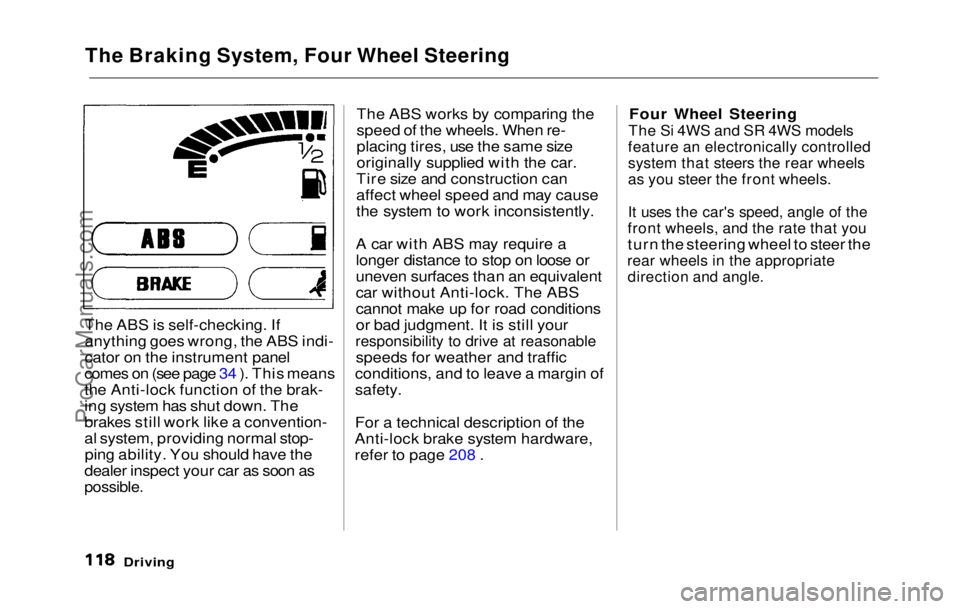 HONDA PRELUDE 1992 Owners Manual
The Braking System, Four Wheel Steering
The ABS is self-checking. If
anything goes wrong, the ABS indi-
cator on the instrument panel
comes on (see page 34 ). This means
the Anti-lock function of th HONDA PRELUDE 1992 Owners Manual
The Braking System, Four Wheel Steering
The ABS is self-checking. If
anything goes wrong, the ABS indi-
cator on the instrument panel
comes on (see page 34 ). This means
the Anti-lock function of th