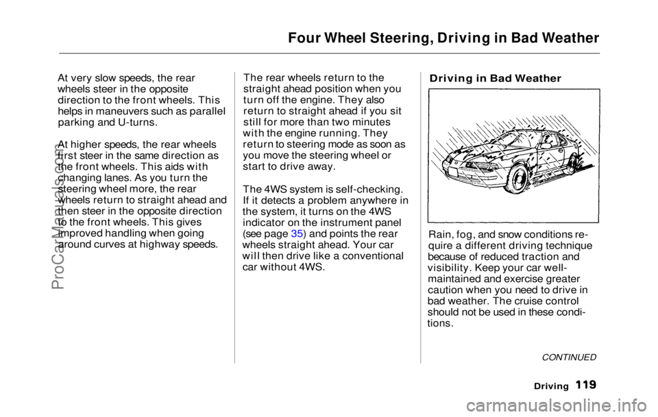 HONDA PRELUDE 1992 Owners Manual
Four Wheel Steering, Driving in Bad Weather
At very slow speeds, the rear
wheels steer in the opposite direction to the front wheels. This
helps in maneuvers such as parallelparking and U-turns.
At HONDA PRELUDE 1992 Owners Manual
Four Wheel Steering, Driving in Bad Weather
At very slow speeds, the rear
wheels steer in the opposite direction to the front wheels. This
helps in maneuvers such as parallelparking and U-turns.
At
