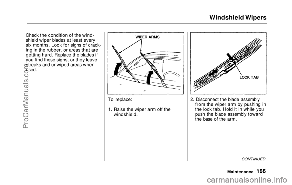 HONDA PRELUDE 1992 Owners Manual Windshield Wipers
Check the condition of the wind-
shield wiper blades at least every
six months. Look for signs of crack- ing in the rubber, or areas that are
getting hard. Replace the blades if
you HONDA PRELUDE 1992 Owners Manual Windshield Wipers
Check the condition of the wind-
shield wiper blades at least every
six months. Look for signs of crack- ing in the rubber, or areas that are
getting hard. Replace the blades if
you