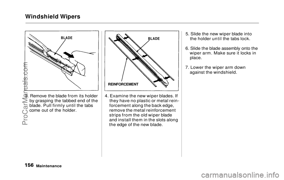 HONDA PRELUDE 1992 Owners Manual
Windshield Wipers
3. Remove the blade from its holder by grasping the tabbed end of the
blade. Pull firmly until the tabs
come out of the holder. 4. Examine the new wiper blades. If
they have no pla HONDA PRELUDE 1992 Owners Manual
Windshield Wipers
3. Remove the blade from its holder by grasping the tabbed end of the
blade. Pull firmly until the tabs
come out of the holder. 4. Examine the new wiper blades. If
they have no pla