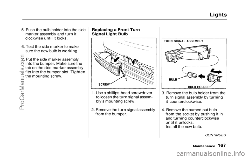HONDA PRELUDE 1992 Owners Manual
Lights
5. Push the bulb holder into the side marker assembly and turn it
clockwise until it locks.
6. Test the side marker to make sure the new bulb is working.
7. Put the side marker assembly into t HONDA PRELUDE 1992 Owners Manual
Lights
5. Push the bulb holder into the side marker assembly and turn it
clockwise until it locks.
6. Test the side marker to make sure the new bulb is working.
7. Put the side marker assembly into t