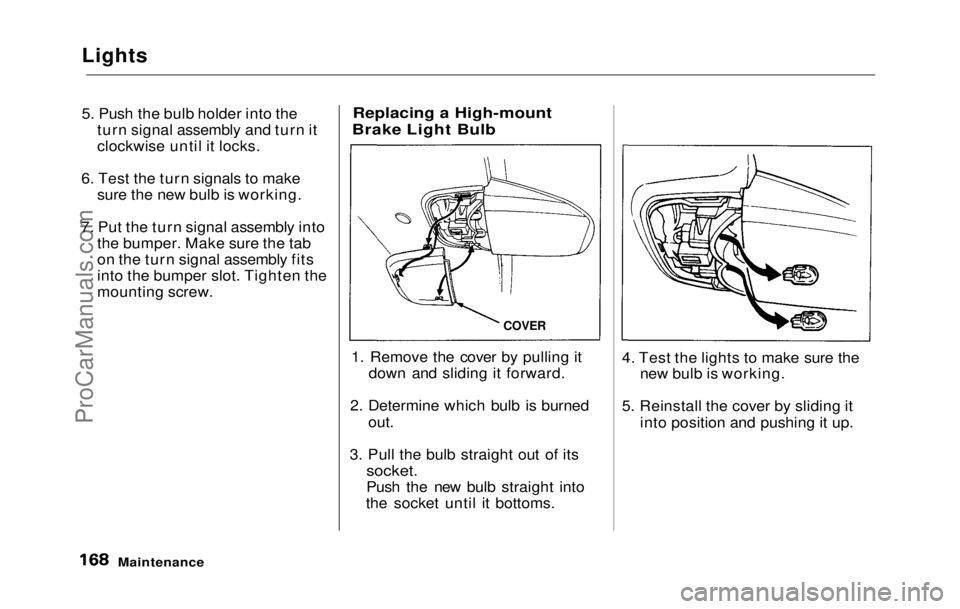 HONDA PRELUDE 1992 Owners Manual
Lights
5. Push the bulb holder into the
turn signal assembly and turn it
clockwise until it locks.
6. Test the turn signals to make sure the new bulb is working.
7. Put the turn signal assembly into
HONDA PRELUDE 1992 Owners Manual
Lights
5. Push the bulb holder into the
turn signal assembly and turn it
clockwise until it locks.
6. Test the turn signals to make sure the new bulb is working.
7. Put the turn signal assembly into