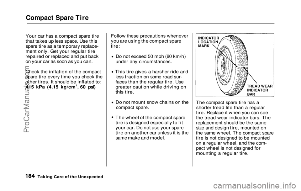 HONDA PRELUDE 1992 Owners Manual Compact Spare Tire
Your car has a compact spare tire
that takes up less space. Use this
spare tire as a temporary replace-
ment only. Get your regular tire
repaired or replaced and put back
on your c HONDA PRELUDE 1992 Owners Manual Compact Spare Tire
Your car has a compact spare tire
that takes up less space. Use this
spare tire as a temporary replace-
ment only. Get your regular tire
repaired or replaced and put back
on your c