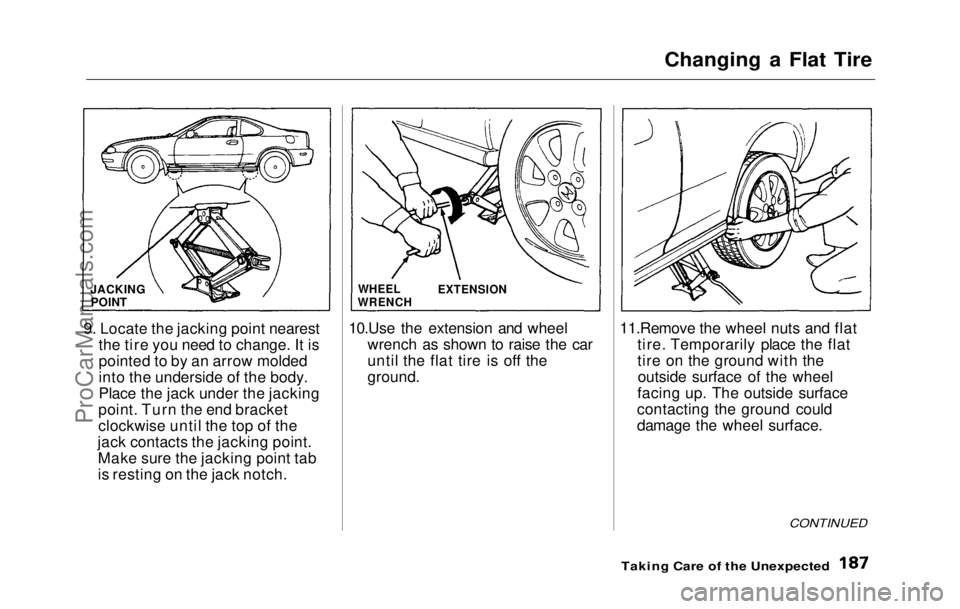 HONDA PRELUDE 1992 Owners Manual
Changing a Flat Tire
9. Locate
the jacking point nearest
the tire you need to change. It is
pointed to by an arrow molded
into the underside of the body.
Place the jack under the jacking
point. Turn HONDA PRELUDE 1992 Owners Manual
Changing a Flat Tire
9. Locate
the jacking point nearest
the tire you need to change. It is
pointed to by an arrow molded
into the underside of the body.
Place the jack under the jacking
point. Turn