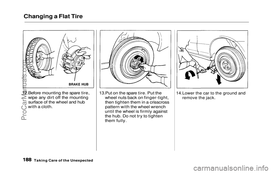 HONDA PRELUDE 1992 Owners Manual
Changing a Flat Tire
12.Before mounting
the spare tire,
wipe any dirt off the mounting
surface of the wheel and hub
with a cloth.
13.Put on
the spare tire. Put the
wheel nuts back on finger-ti HONDA PRELUDE 1992 Owners Manual
Changing a Flat Tire
12.Before mounting
the spare tire,
wipe any dirt off the mounting
surface of the wheel and hub
with a cloth.
13.Put on
the spare tire. Put the
wheel nuts back on finger-ti