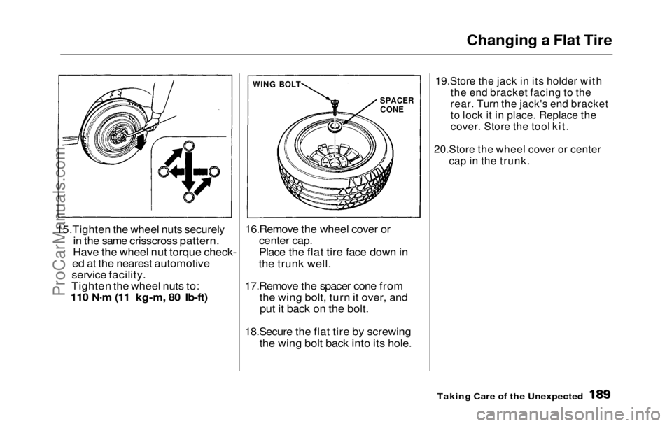 HONDA PRELUDE 1992 Owners Manual
Changing a Flat Tire
15.Tighten the
wheel nuts securely
in the same crisscross pattern.
Have the wheel nut torque check-
ed at the nearest automotive
service facility.
Tighten the wheel nuts to:
HONDA PRELUDE 1992 Owners Manual
Changing a Flat Tire
15.Tighten the
wheel nuts securely
in the same crisscross pattern.
Have the wheel nut torque check-
ed at the nearest automotive
service facility.
Tighten the wheel nuts to: