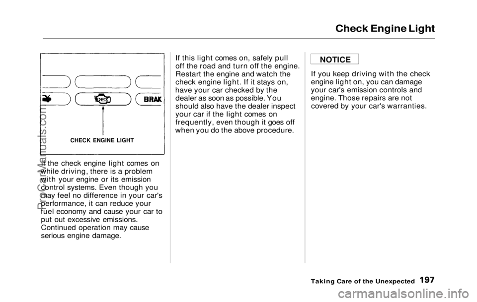 HONDA PRELUDE 1992 Owners Manual
Check Engine Light
If the
check engine light comes on
while driving, there is a problem with your engine or its emissioncontrol systems. Even though you
may feel no difference in your car's
perf HONDA PRELUDE 1992 Owners Manual
Check Engine Light
If the
check engine light comes on
while driving, there is a problem with your engine or its emissioncontrol systems. Even though you
may feel no difference in your car's
perf