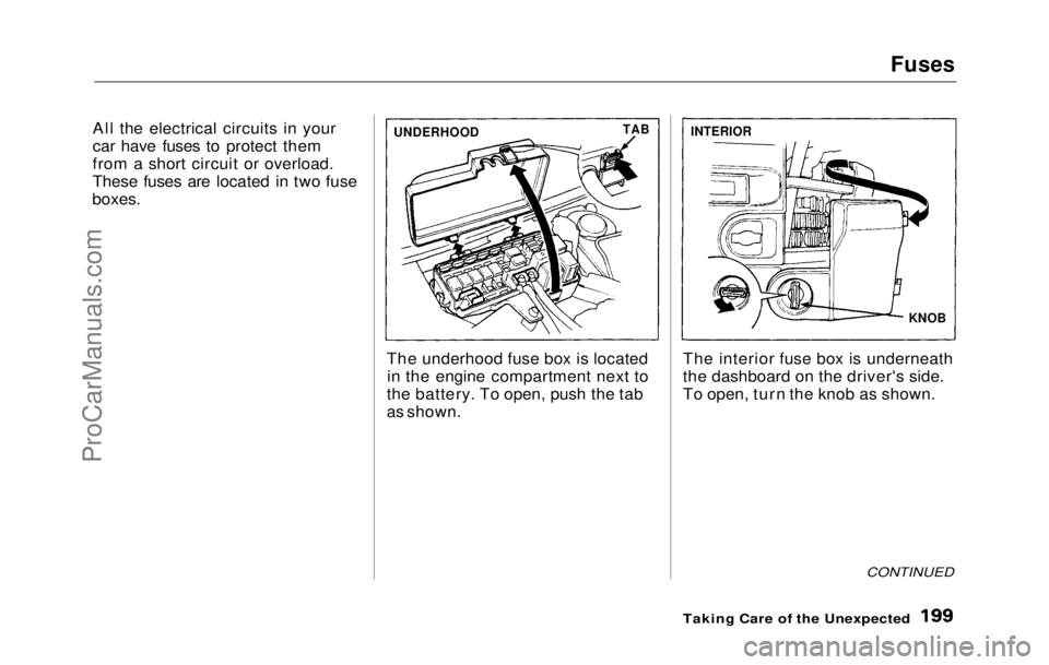 HONDA PRELUDE 1992 Owners Manual Fuses
All the electrical circuits in your
car have fuses to protect them
from a short circuit or overload.
These fuses are located in two fuse
boxes.
The underhood fuse box is locatedin the engine HONDA PRELUDE 1992 Owners Manual Fuses
All the electrical circuits in your
car have fuses to protect them
from a short circuit or overload.
These fuses are located in two fuse
boxes.
The underhood fuse box is locatedin the engine