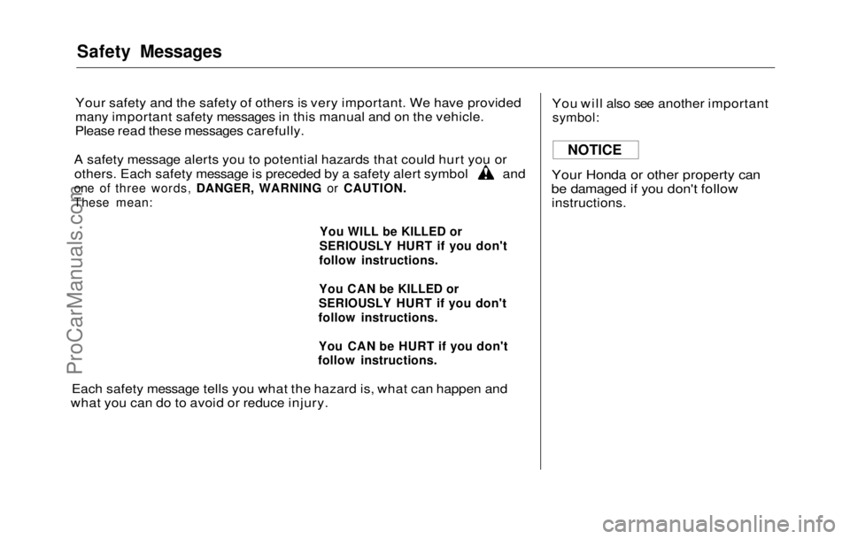 HONDA PRELUDE 1992  Owners Manual Safety Messages

Your safety and the safety of others is very important. We have provided
many important safety messages in this manual and on the vehicle.
Please read these messages carefully.
A safe