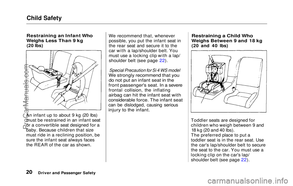 HONDA PRELUDE 1992 Owners Manual Child Safety
Restraining an Infant Who
Weighs Less Than 9 kg
(20 Ibs)
An infant up to about 9 kg (20 Ibs) must be restrained in an infant seat
or a convertible seat designed for a
baby. Because chil HONDA PRELUDE 1992 Owners Manual Child Safety
Restraining an Infant Who
Weighs Less Than 9 kg
(20 Ibs)
An infant up to about 9 kg (20 Ibs) must be restrained in an infant seat
or a convertible seat designed for a
baby. Because chil
