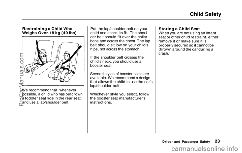 HONDA PRELUDE 1992  Owners Manual Child Safety

Restraining a Chil
d Who
Weighs Over 18 kg (40 Ibs)

We recommend that, whenever
 possible, a child who has outgrown

a toddler seat ride in the rear seat
 and use a lap/shoulder belt.
 