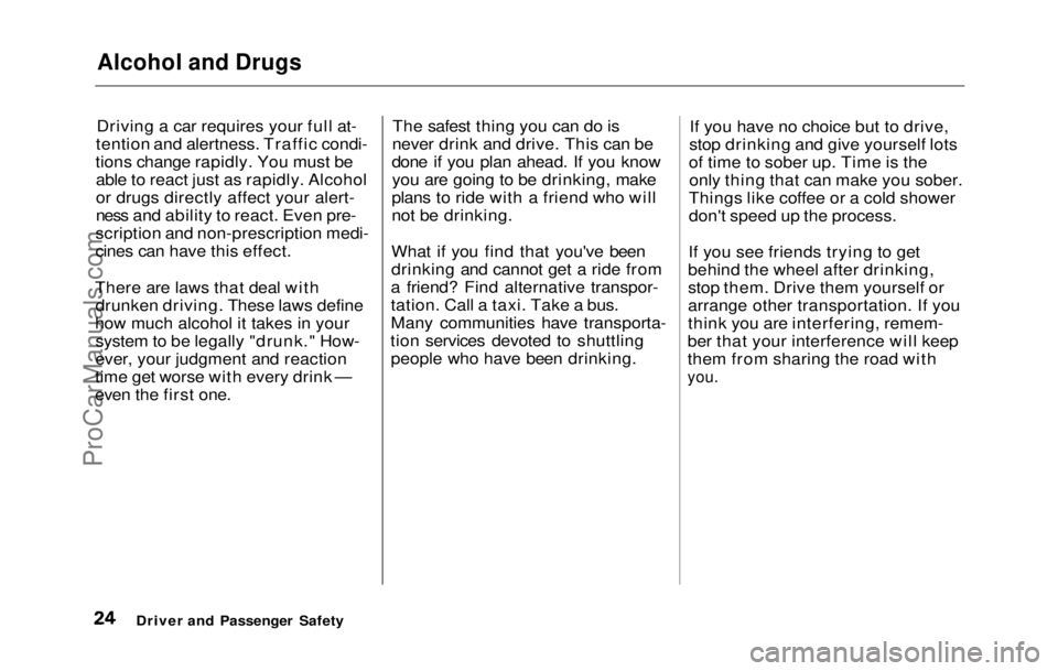HONDA PRELUDE 1992  Owners Manual 
Alcohol and Drugs

Driving a car requires your full at-
tention and alertness. Traffic condi-
tions change rapidly. You must be able to react just as rapidly. Alcohol
or drugs directly affect your al