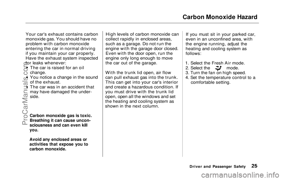 HONDA PRELUDE 1992  Owners Manual Carbon Monoxide Hazard

Your car's exhaust contains carbon monoxide gas. You should have no
problem with carbon monoxide
entering the car in normal driving
if you maintain your car properly.
Have 