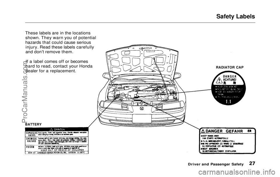 HONDA PRELUDE 1992 Owners Manual Safety Labels
These labels are in the locations shown. They warn you of potential
hazards that could cause seriousinjury. Read these labels carefully
and don't remove them.
If a label comes off o HONDA PRELUDE 1992 Owners Manual Safety Labels
These labels are in the locations shown. They warn you of potential
hazards that could cause seriousinjury. Read these labels carefully
and don't remove them.
If a label comes off o